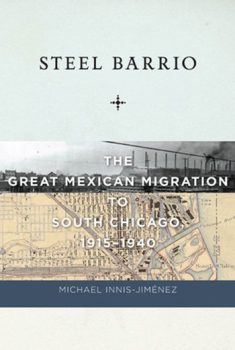 book cover titled "Steel Barrio: The Great Mexican Migration to South Chicago, 1915-1940"
