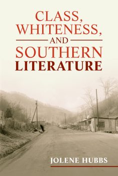 book cover for "Class, Whiteness, and Southern Literature" by Jolene Hubbs